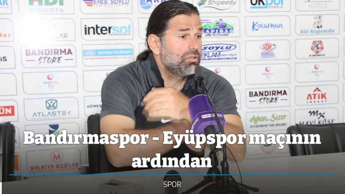 Bandırmaspor - Eyüpspor maçının ardından
