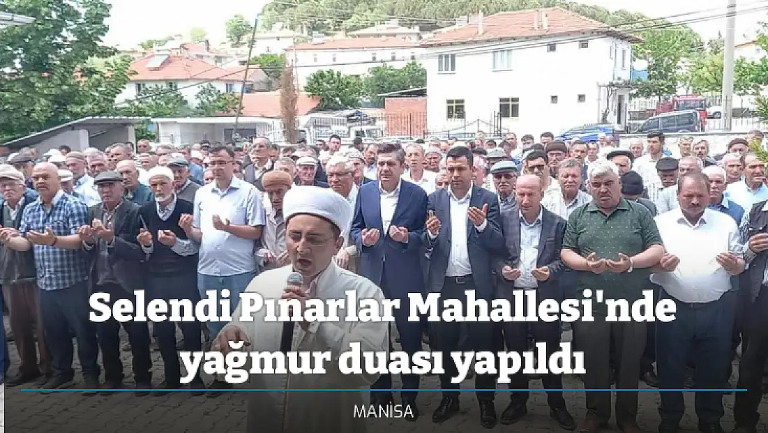 Selendi Pınarlar Mahallesi'nde yağmur duası yapıldı