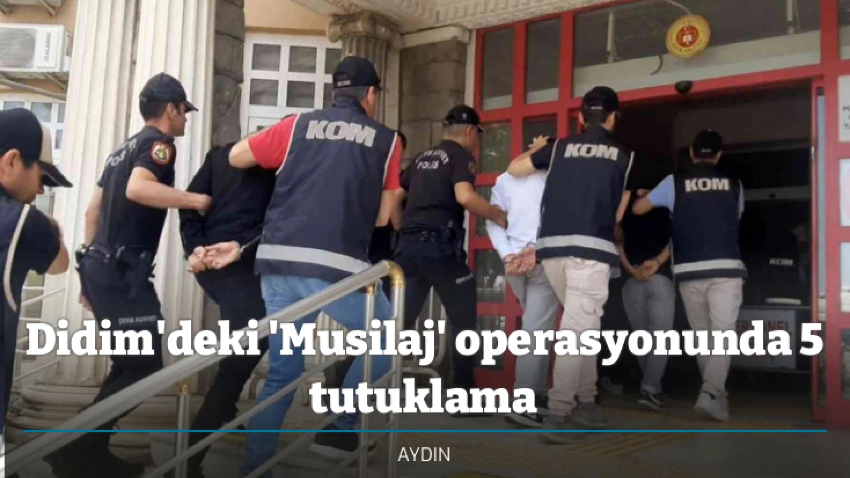 Didim'deki 'Musilaj' operasyonunda 5 tutuklama